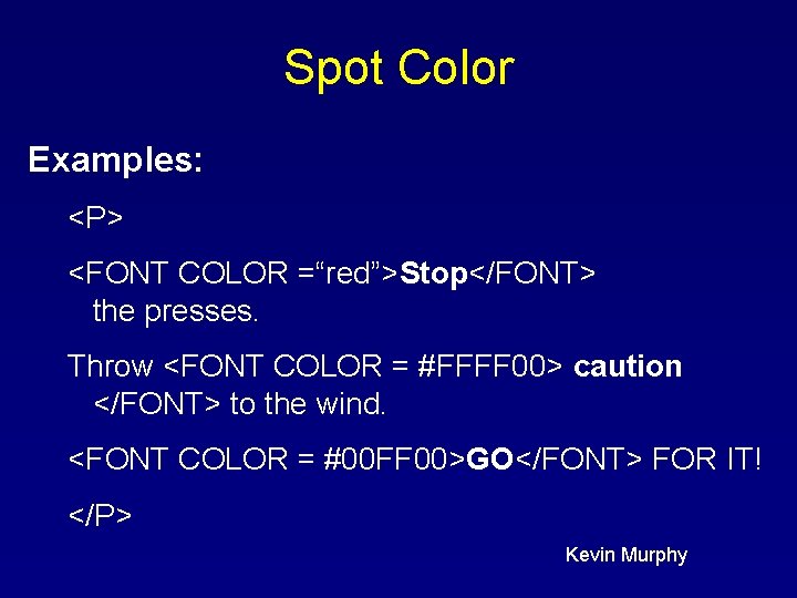 Spot Color Examples: <P> <FONT COLOR =“red”>Stop</FONT> the presses. Throw <FONT COLOR = #FFFF