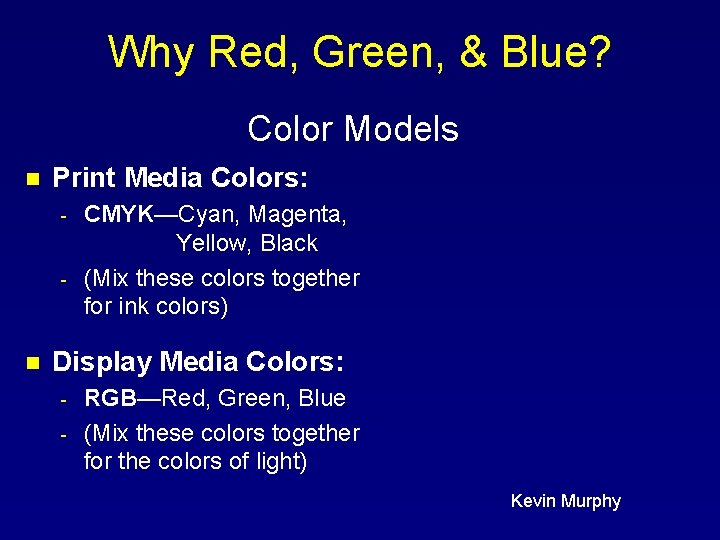 Why Red, Green, & Blue? Color Models n Print Media Colors: - n CMYK—Cyan,