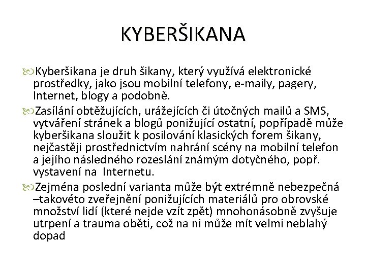 KYBERŠIKANA Kyberšikana je druh šikany, který využívá elektronické prostředky, jako jsou mobilní telefony, e-maily,