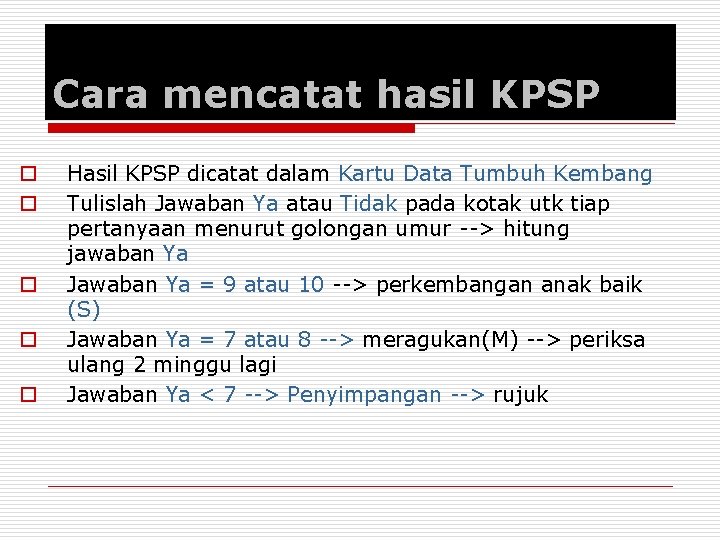 Cara mencatat hasil KPSP o o o Hasil KPSP dicatat dalam Kartu Data Tumbuh