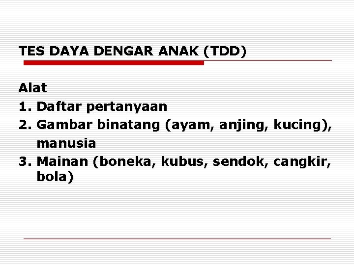 TES DAYA DENGAR ANAK (TDD) Alat 1. Daftar pertanyaan 2. Gambar binatang (ayam, anjing,