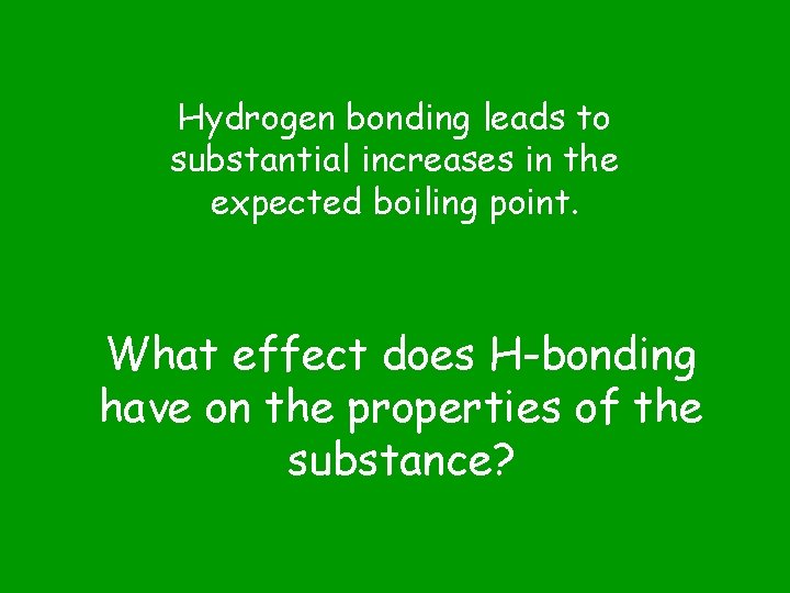 Hydrogen bonding leads to substantial increases in the expected boiling point. What effect does