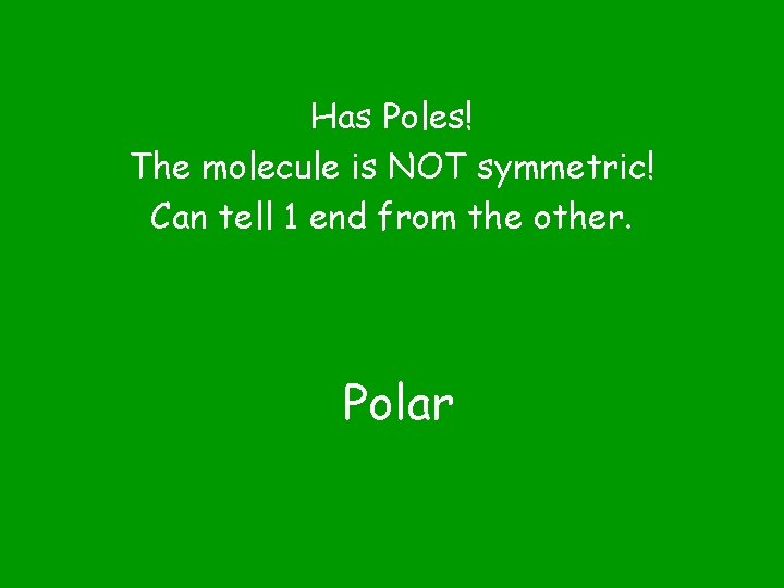 Has Poles! The molecule is NOT symmetric! Can tell 1 end from the other.