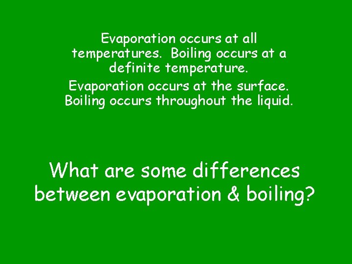 Evaporation occurs at all temperatures. Boiling occurs at a definite temperature. Evaporation occurs at