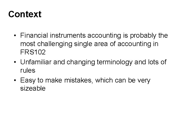 Context • Financial instruments accounting is probably the most challenging single area of accounting