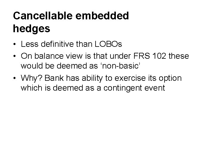 Cancellable embedded hedges • Less definitive than LOBOs • On balance view is that