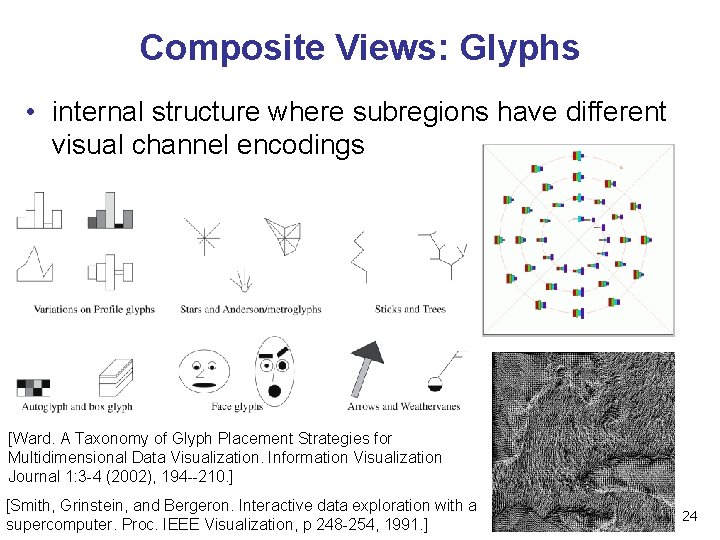 Composite Views: Glyphs • internal structure where subregions have different visual channel encodings [Ward.