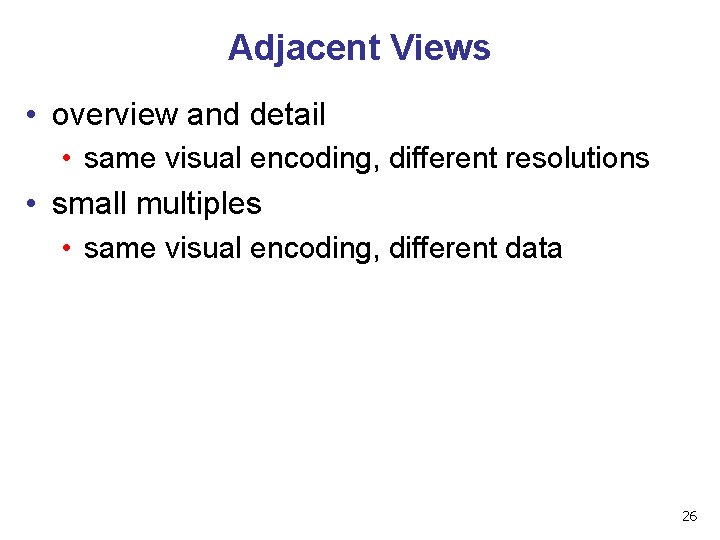 Adjacent Views • overview and detail • same visual encoding, different resolutions • small