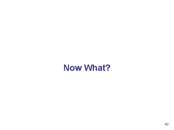 Now What? 40 