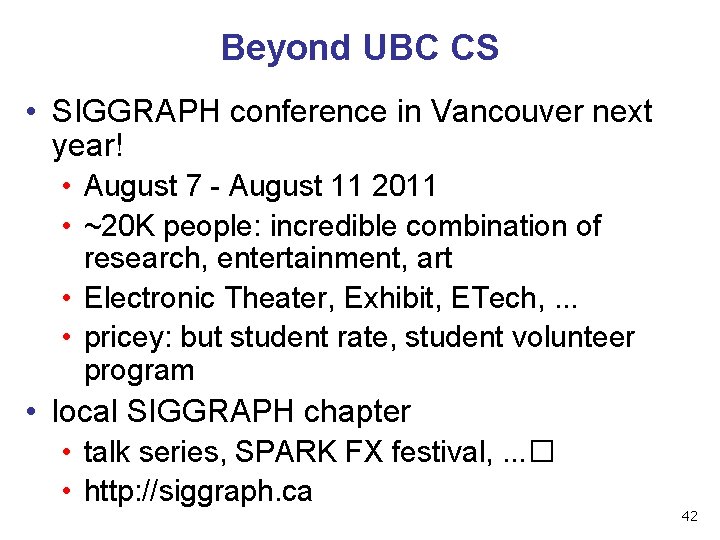 Beyond UBC CS • SIGGRAPH conference in Vancouver next year! • August 7 -