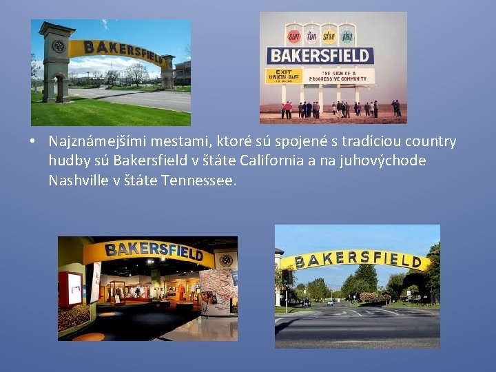  • Najznámejšími mestami, ktoré sú spojené s tradíciou country hudby sú Bakersfield v