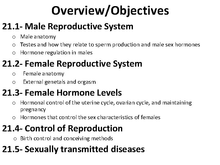 Overview/Objectives 21. 1 - Male Reproductive System o Male anatomy o Testes and how