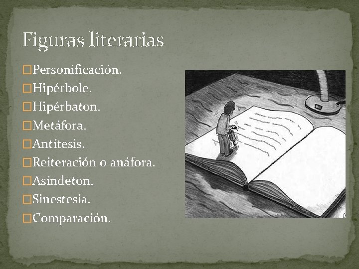 Figuras literarias �Personificación. �Hipérbole. �Hipérbaton. �Metáfora. �Antítesis. �Reiteración o anáfora. �Asíndeton. �Sinestesia. �Comparación. 