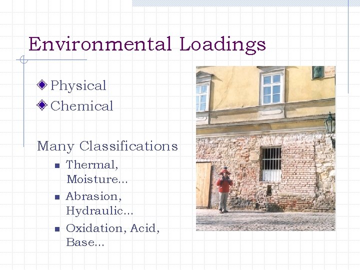 Environmental Loadings Physical Chemical Many Classifications n n n Thermal, Moisture… Abrasion, Hydraulic… Oxidation,