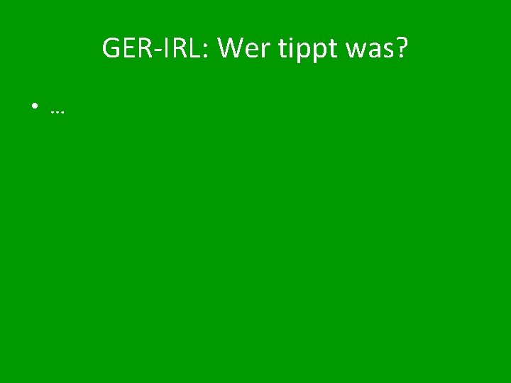 GER-IRL: Wer tippt was? • … 