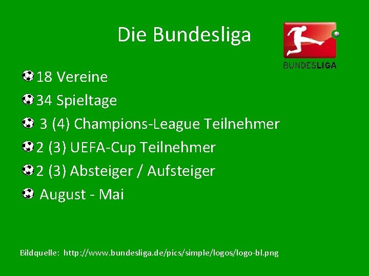 Die Bundesliga 18 Vereine 34 Spieltage 3 (4) Champions-League Teilnehmer 2 (3) UEFA-Cup Teilnehmer