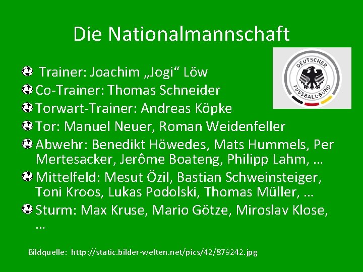 Die Nationalmannschaft Trainer: Joachim „Jogi“ Löw Co-Trainer: Thomas Schneider Torwart-Trainer: Andreas Köpke Tor: Manuel