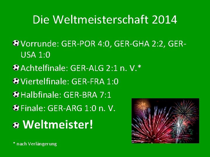 Die Weltmeisterschaft 2014 Vorrunde: GER-POR 4: 0, GER-GHA 2: 2, GERUSA 1: 0 Achtelfinale: