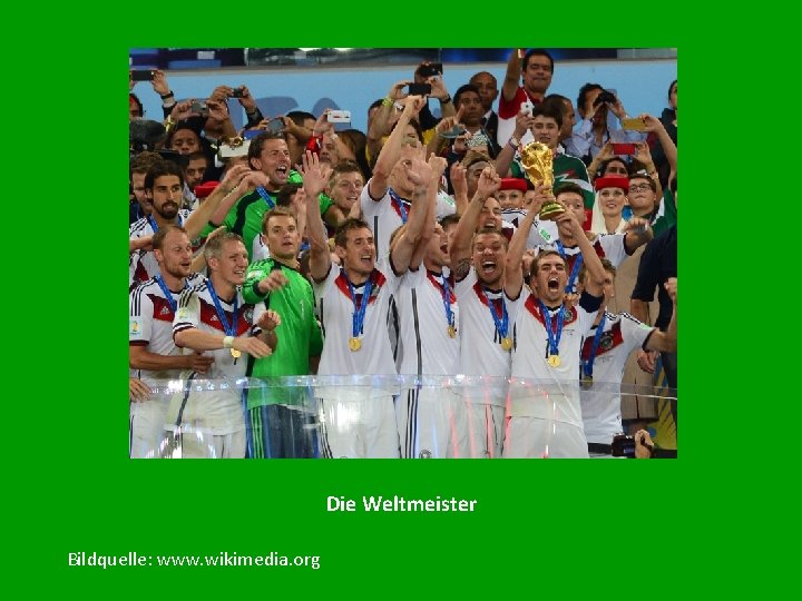 Die Weltmeister Bildquelle: www. wikimedia. org 