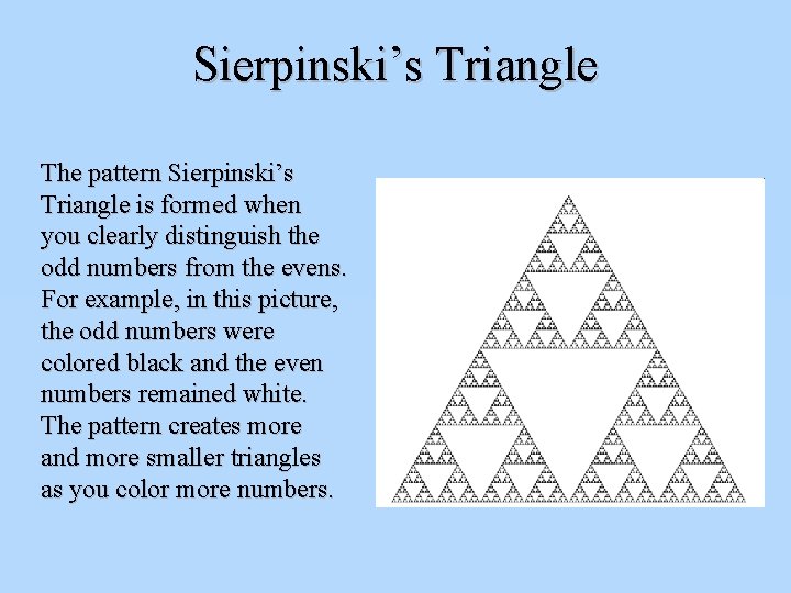 Sierpinski’s Triangle The pattern Sierpinski’s Triangle is formed when you clearly distinguish the odd