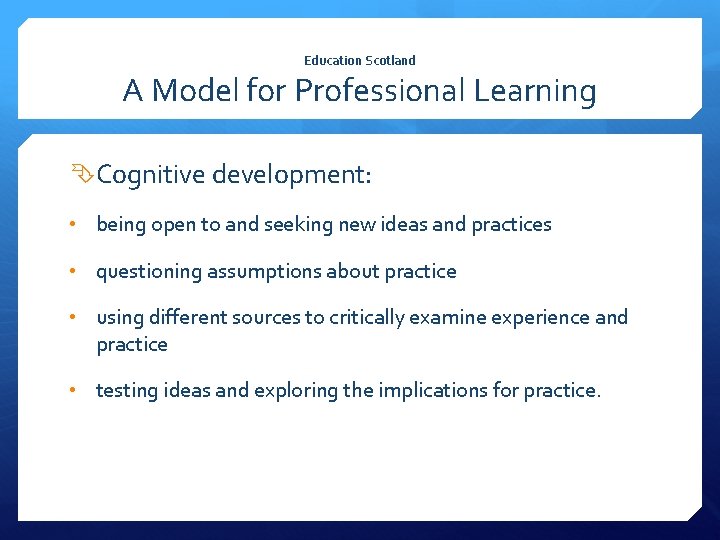 Education Scotland A Model for Professional Learning Cognitive development: • being open to and