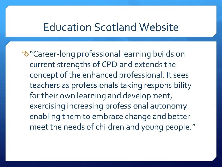 Education Scotland Website “Career-long professional learning builds on current strengths of CPD and extends