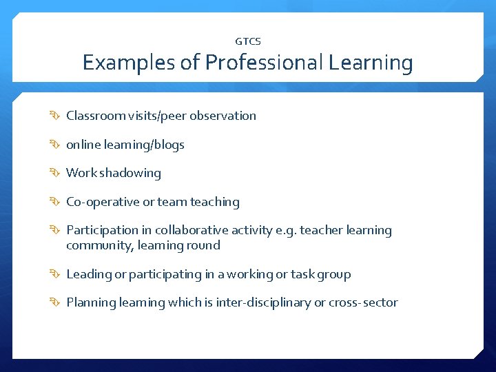 GTCS Examples of Professional Learning Classroom visits/peer observation online learning/blogs Work shadowing Co-operative or