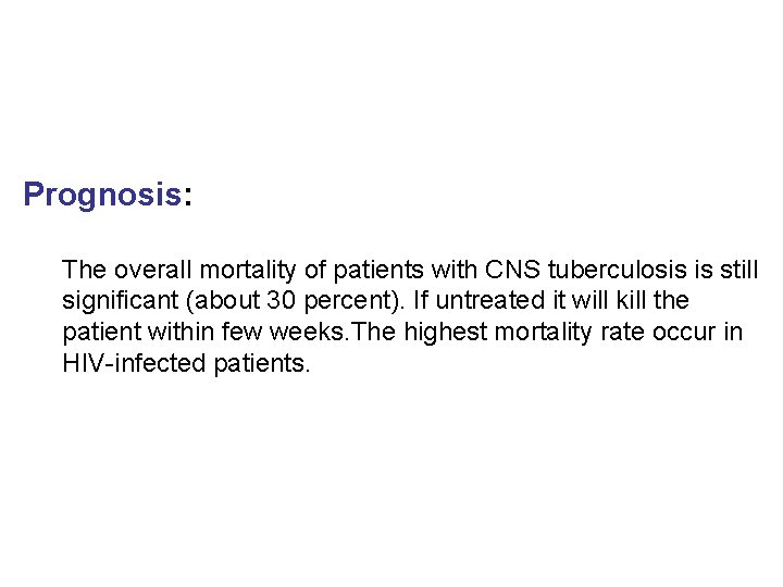 Prognosis: The overall mortality of patients with CNS tuberculosis is still significant (about 30 Prognosis: The overall mortality of patients with CNS tuberculosis is still significant (about 30