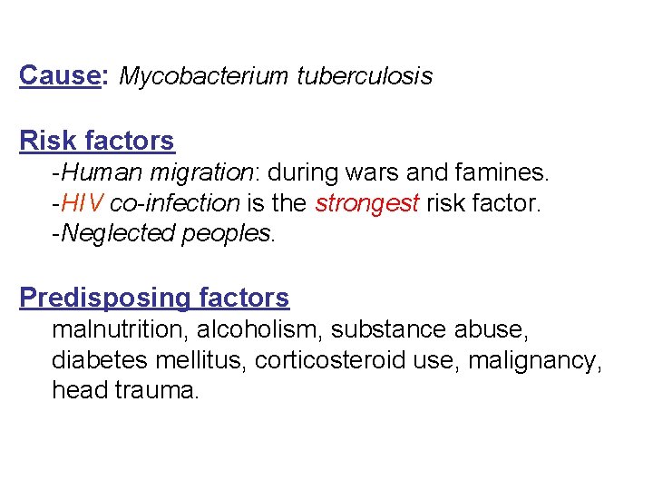 Cause: Mycobacterium tuberculosis Risk factors -Human migration: during wars and famines. -HIV co-infection is