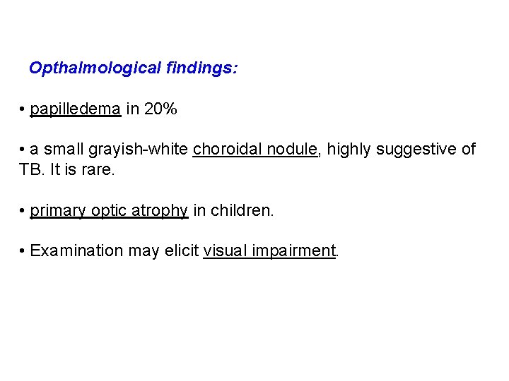 Opthalmological findings: • papilledema in 20% • a small grayish-white choroidal nodule, highly suggestive Opthalmological findings: • papilledema in 20% • a small grayish-white choroidal nodule, highly suggestive