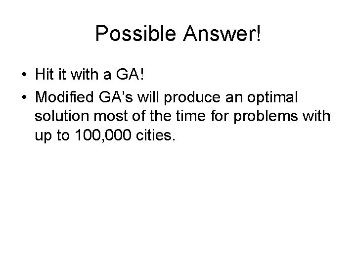 Possible Answer! • Hit it with a GA! • Modified GA’s will produce an