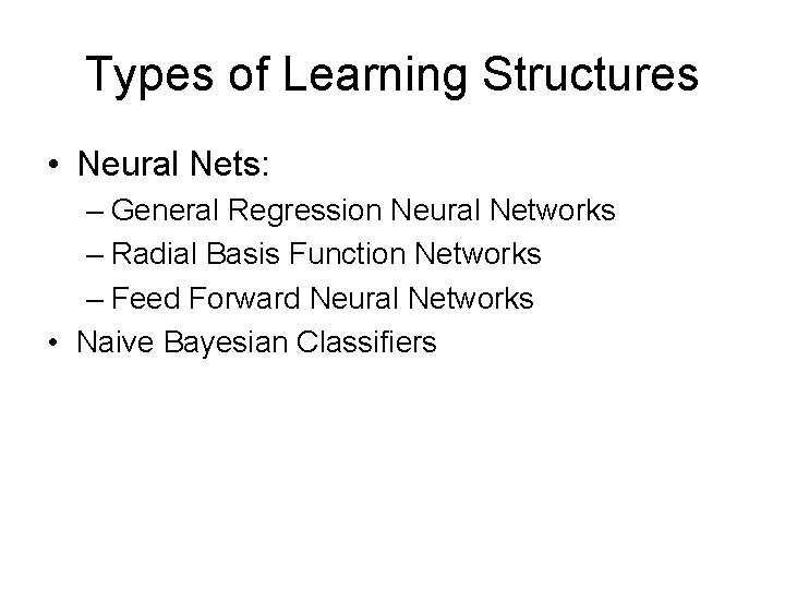 Types of Learning Structures • Neural Nets: – General Regression Neural Networks – Radial