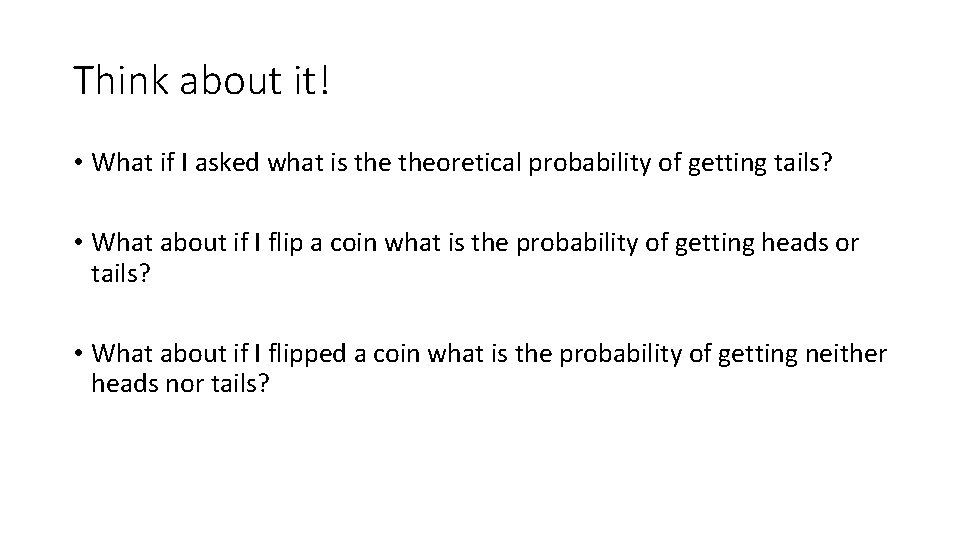 Think about it! • What if I asked what is theoretical probability of getting