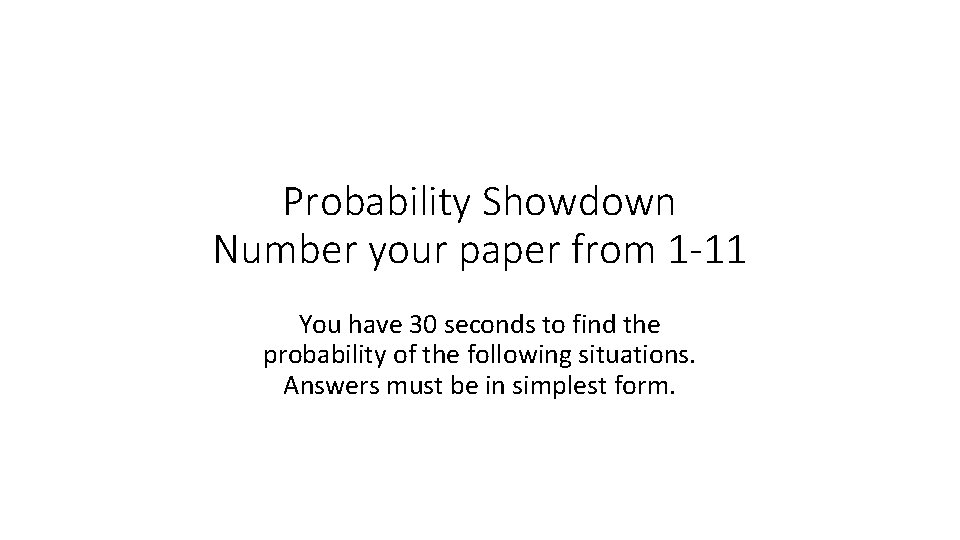 Probability Showdown Number your paper from 1 -11 You have 30 seconds to find