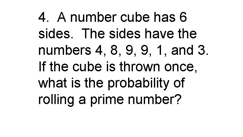 4. A number cube has 6 sides. The sides have the numbers 4, 8,