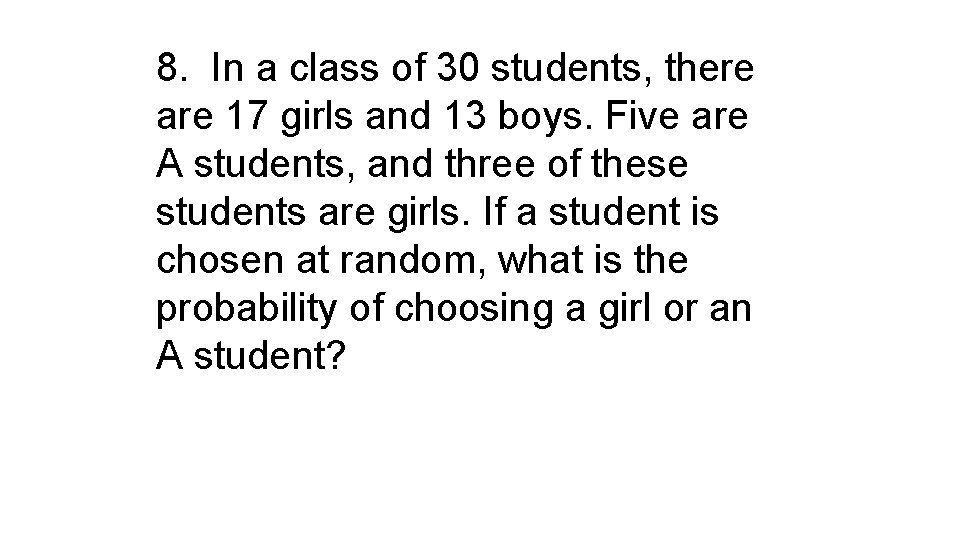 8. In a class of 30 students, there are 17 girls and 13 boys.