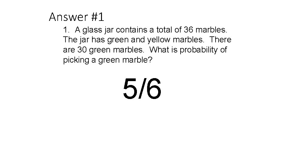 Answer #1 1. A glass jar contains a total of 36 marbles. The jar