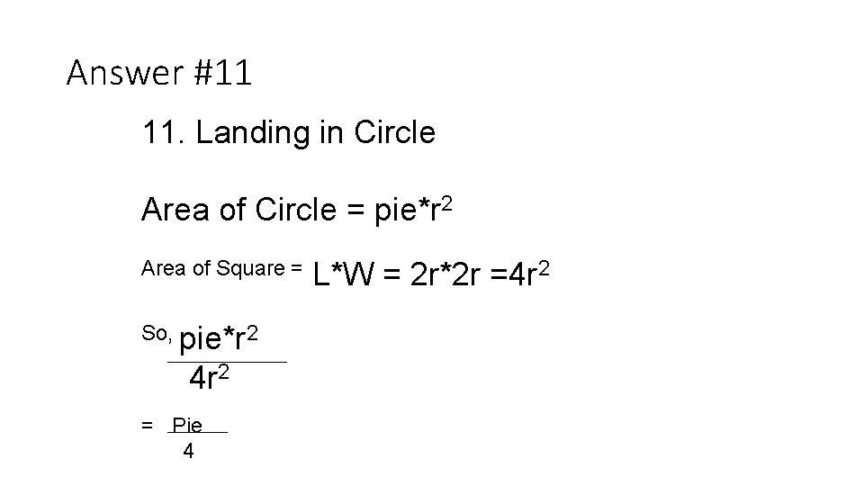 Answer #11 11. Landing in Circle Area of Circle = pie*r 2 Area of