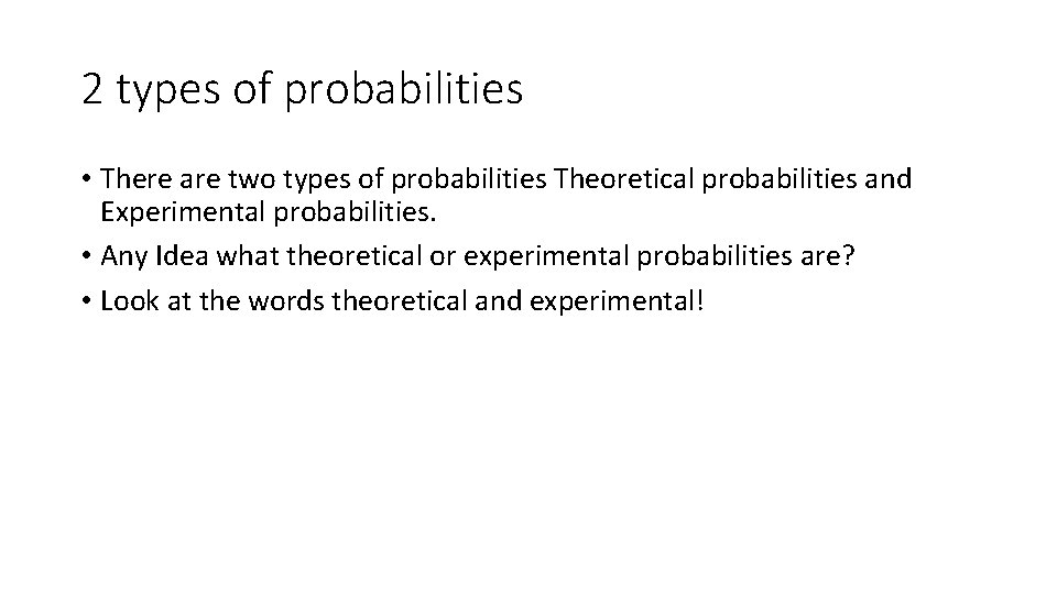 2 types of probabilities • There are two types of probabilities Theoretical probabilities and