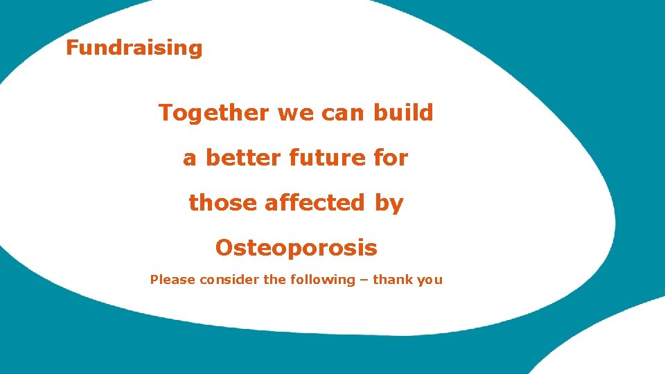 Fundraising Together we can build a better future for those affected by Osteoporosis Please