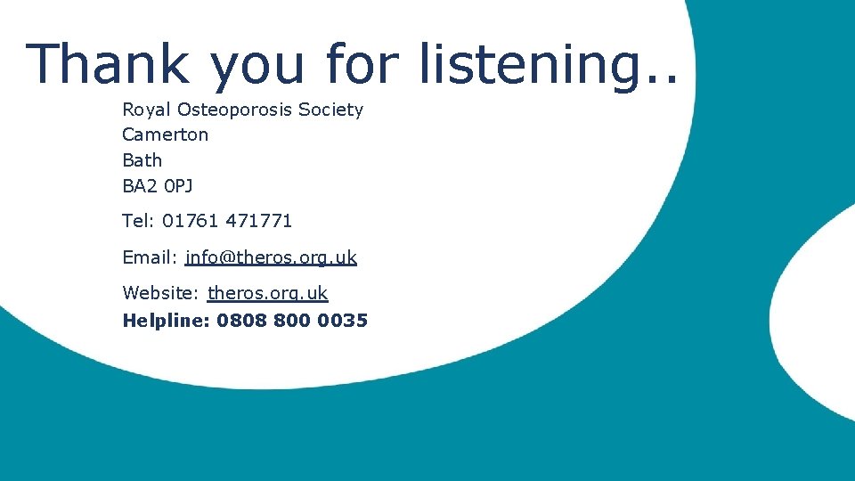Thank you for listening. . Royal Osteoporosis Society Camerton Bath BA 2 0 PJ