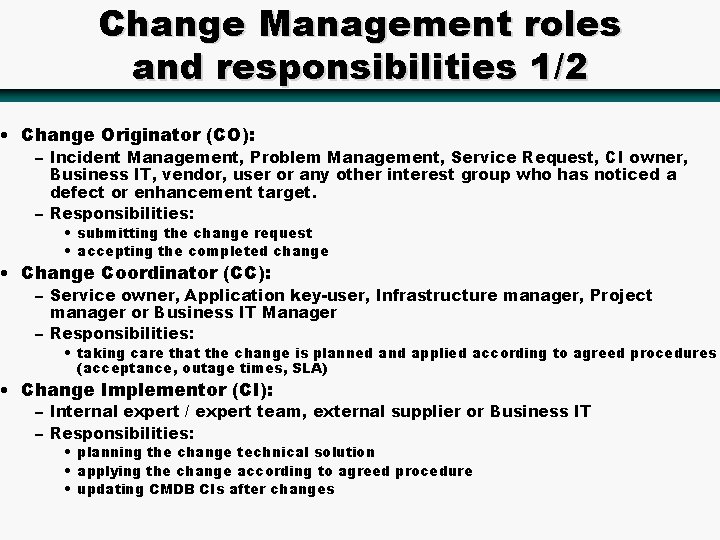 Change Management roles and responsibilities 1/2 • Change Originator (CO): – Incident Management, Problem