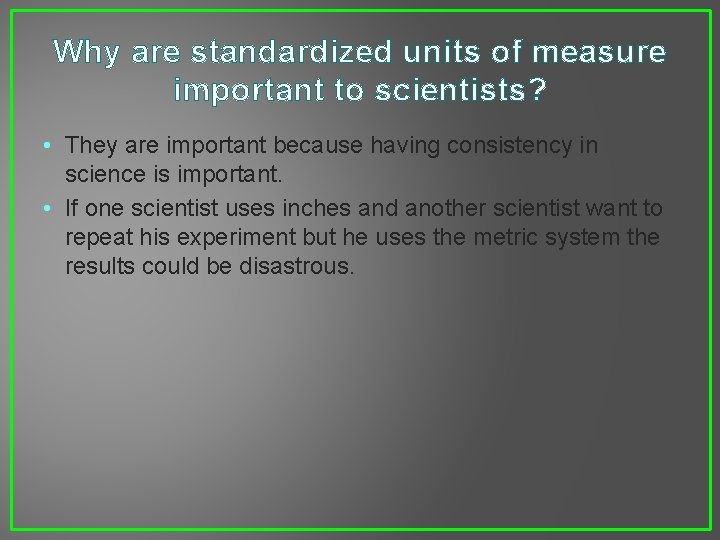 Why are standardized units of measure important to scientists? • They are important because
