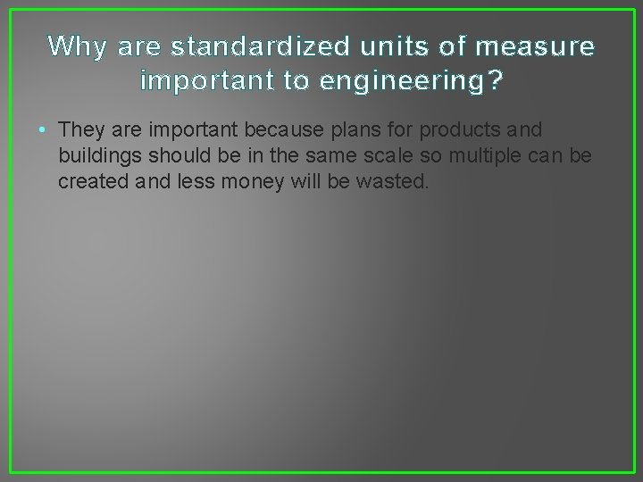 Why are standardized units of measure important to engineering? • They are important because