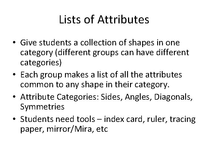 Lists of Attributes • Give students a collection of shapes in one category (different
