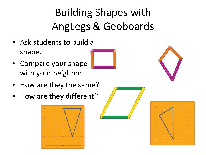 Building Shapes with Ang. Legs & Geoboards • Ask students to build a shape.