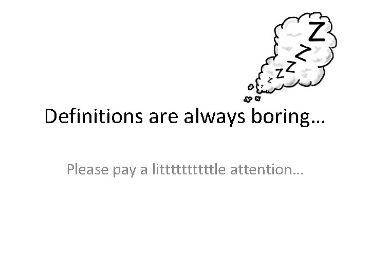 Definitions are always boring… Please pay a litttttle attention… 