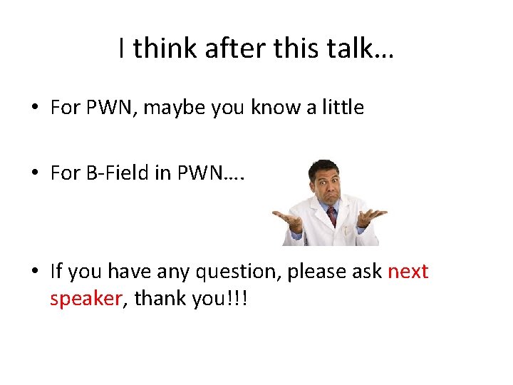 I think after this talk… • For PWN, maybe you know a little •
