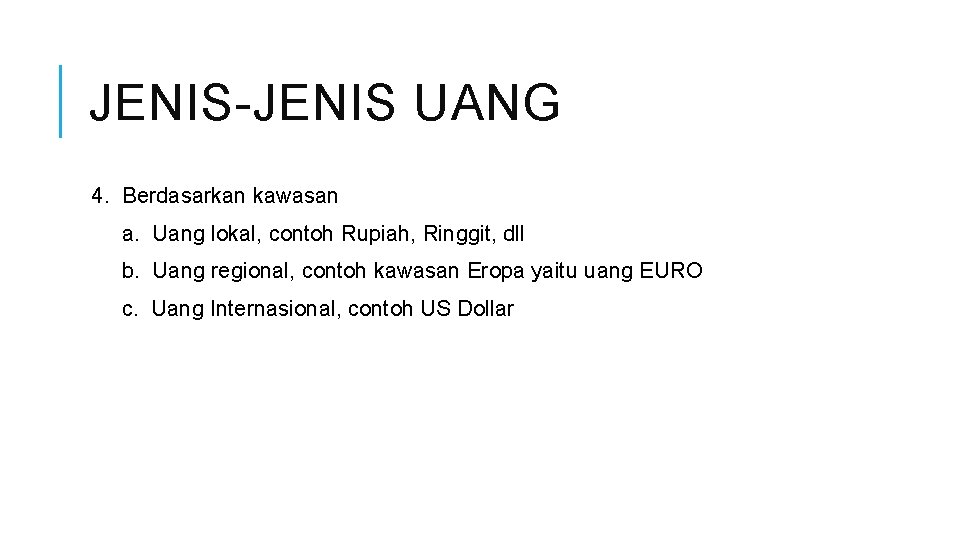 JENIS-JENIS UANG 4. Berdasarkan kawasan a. Uang lokal, contoh Rupiah, Ringgit, dll b. Uang