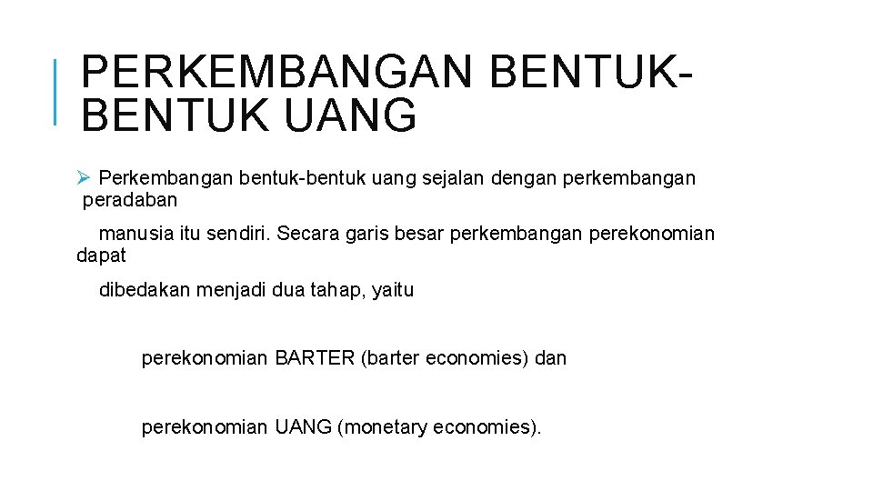 PERKEMBANGAN BENTUK UANG Ø Perkembangan bentuk-bentuk uang sejalan dengan perkembangan peradaban manusia itu sendiri.